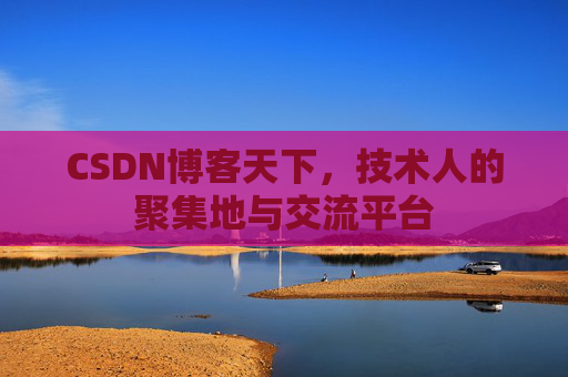 CSDN博客天下,技术人的聚集地与交流平台